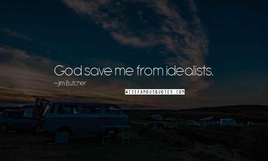 Jim Butcher Quotes: God save me from idealists.