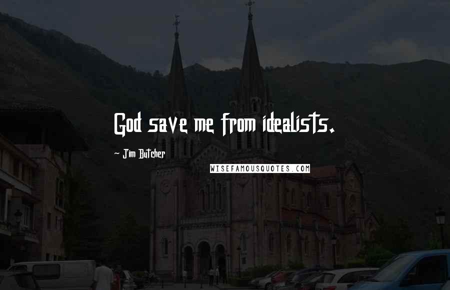 Jim Butcher Quotes: God save me from idealists.