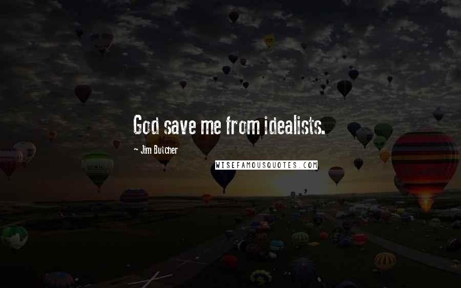 Jim Butcher Quotes: God save me from idealists.