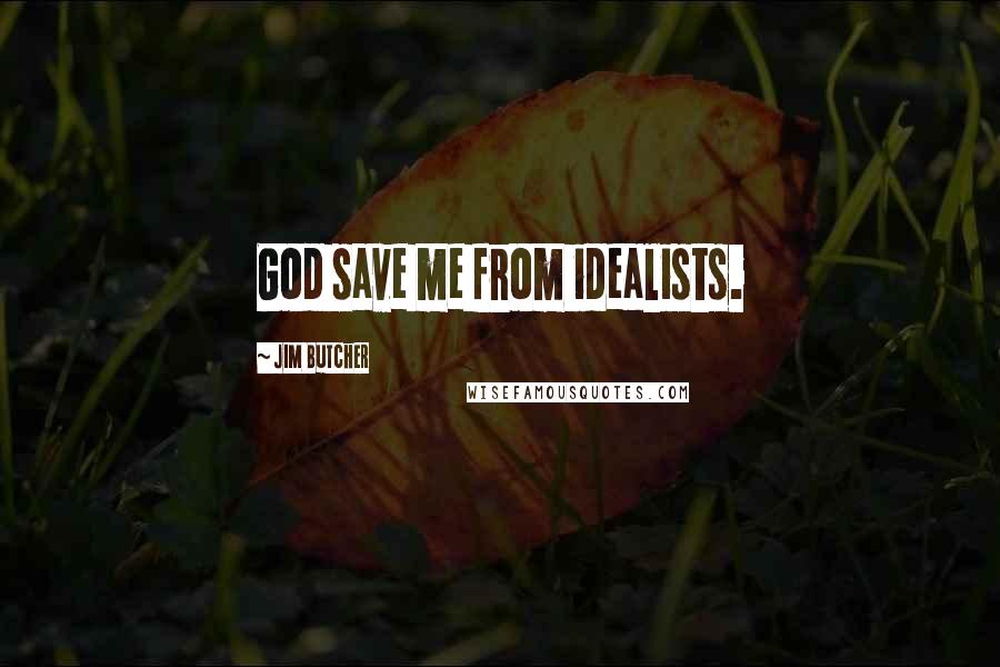 Jim Butcher Quotes: God save me from idealists.