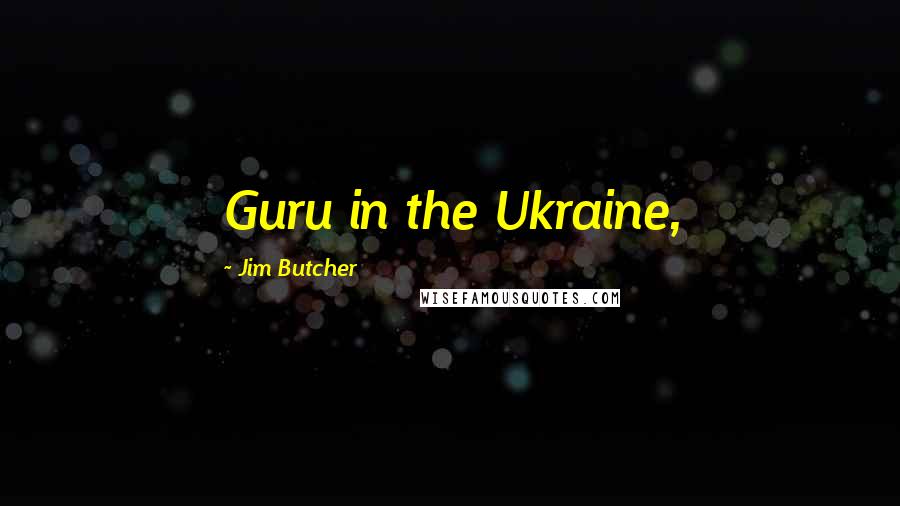 Jim Butcher Quotes: Guru in the Ukraine,
