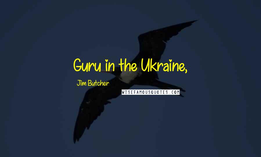 Jim Butcher Quotes: Guru in the Ukraine,
