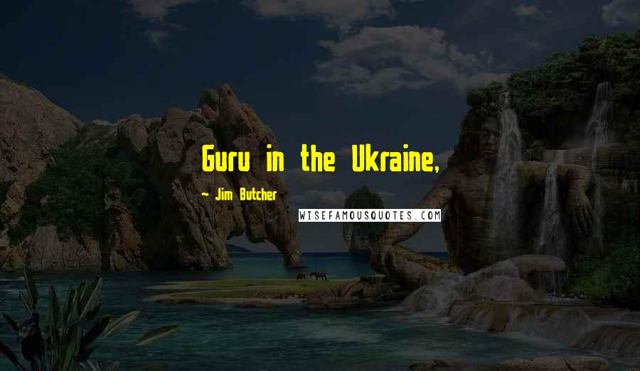 Jim Butcher Quotes: Guru in the Ukraine,