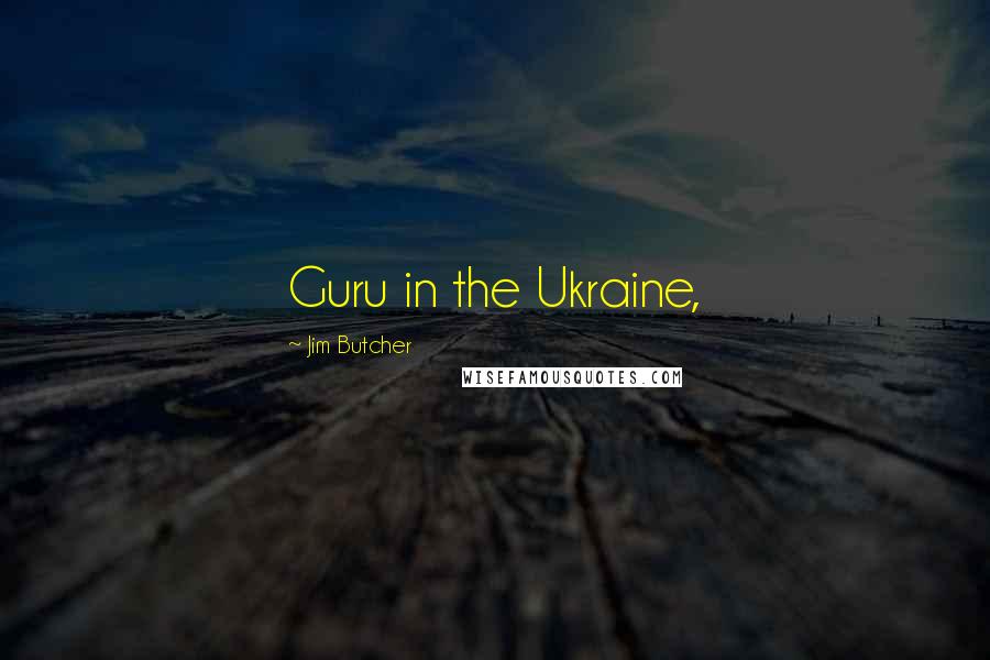 Jim Butcher Quotes: Guru in the Ukraine,