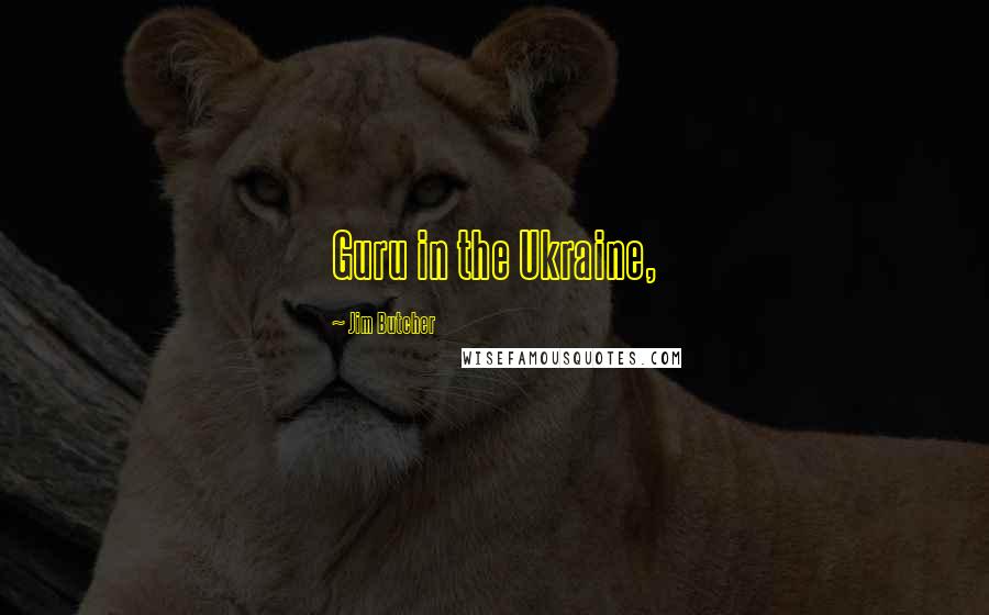 Jim Butcher Quotes: Guru in the Ukraine,