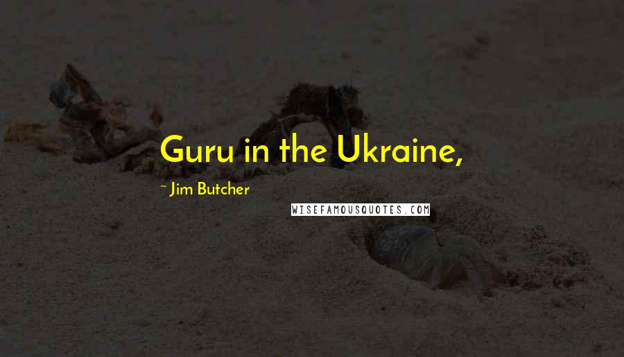 Jim Butcher Quotes: Guru in the Ukraine,