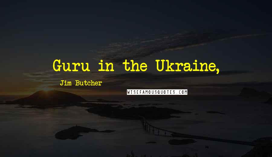 Jim Butcher Quotes: Guru in the Ukraine,