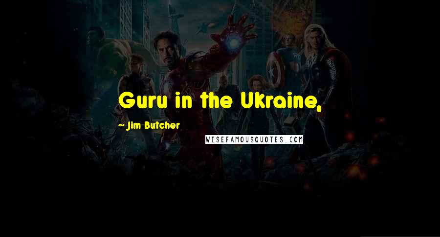Jim Butcher Quotes: Guru in the Ukraine,