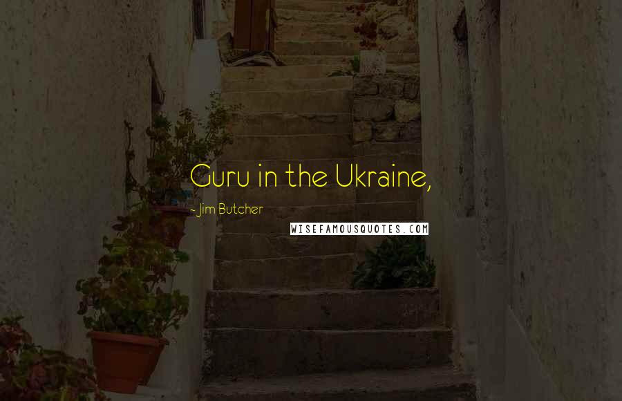 Jim Butcher Quotes: Guru in the Ukraine,