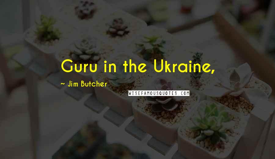 Jim Butcher Quotes: Guru in the Ukraine,