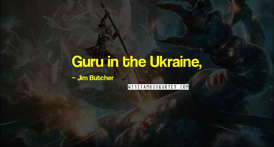 Jim Butcher Quotes: Guru in the Ukraine,