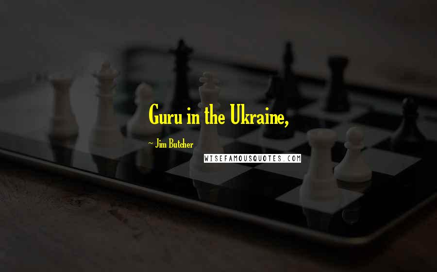 Jim Butcher Quotes: Guru in the Ukraine,