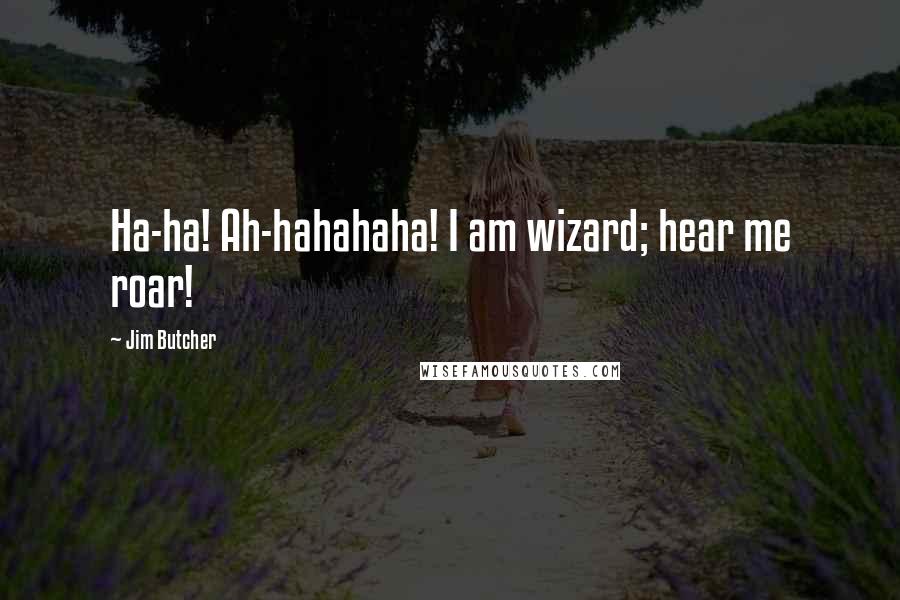 Jim Butcher Quotes: Ha-ha! Ah-hahahaha! I am wizard; hear me roar!