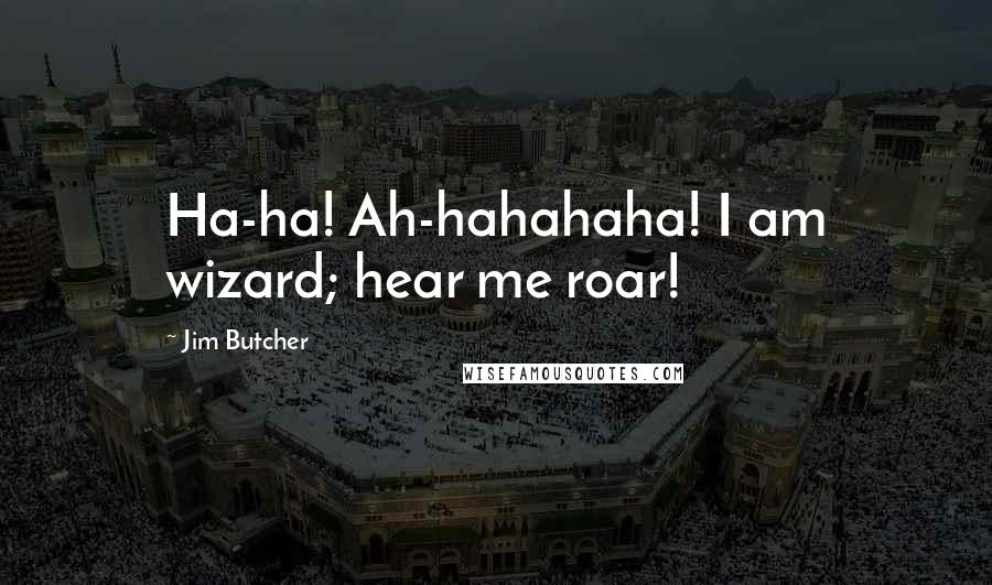 Jim Butcher Quotes: Ha-ha! Ah-hahahaha! I am wizard; hear me roar!