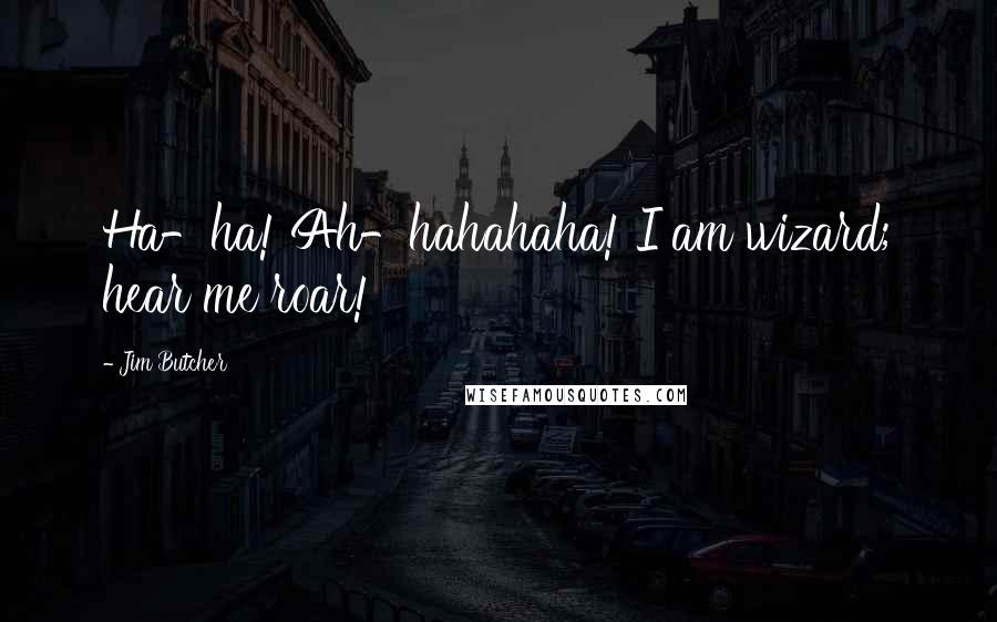 Jim Butcher Quotes: Ha-ha! Ah-hahahaha! I am wizard; hear me roar!