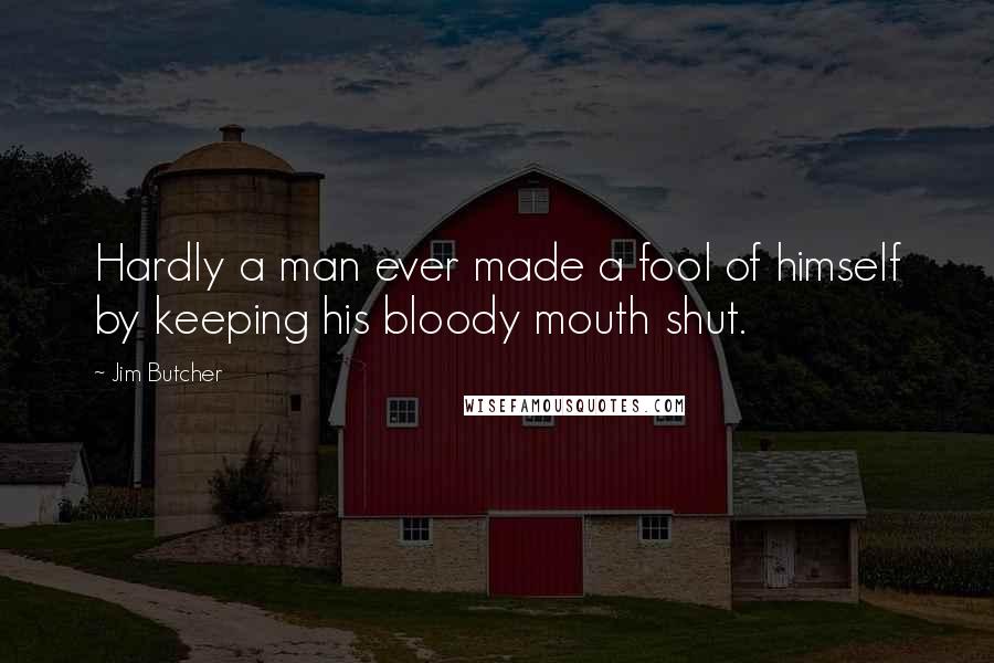 Jim Butcher Quotes: Hardly a man ever made a fool of himself by keeping his bloody mouth shut.