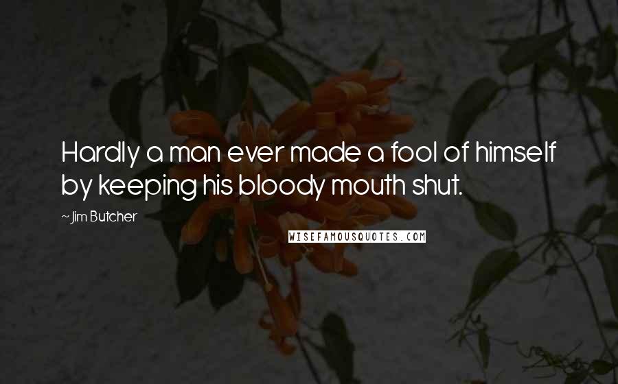 Jim Butcher Quotes: Hardly a man ever made a fool of himself by keeping his bloody mouth shut.