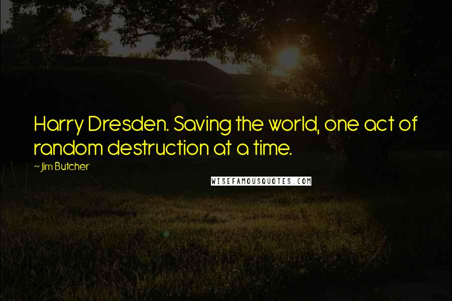 Jim Butcher Quotes: Harry Dresden. Saving the world, one act of random destruction at a time.