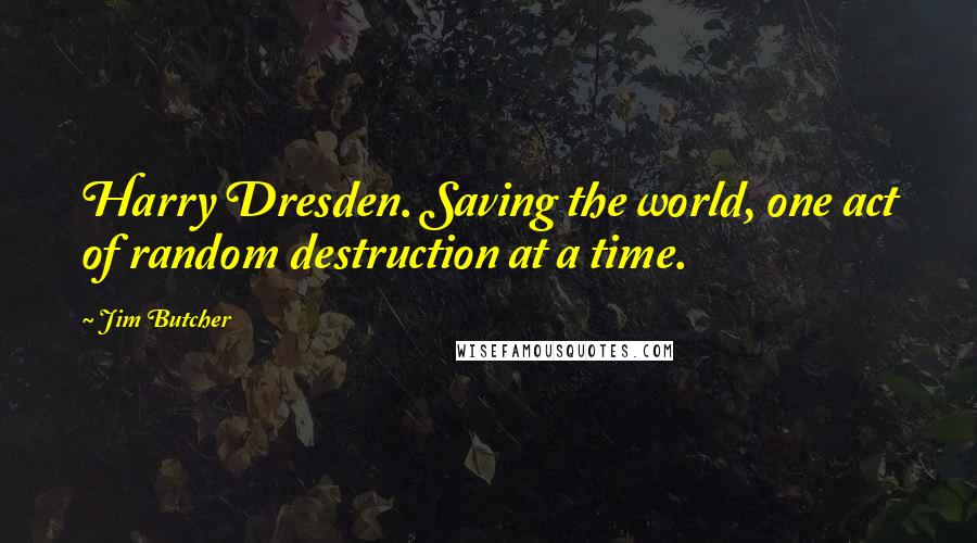 Jim Butcher Quotes: Harry Dresden. Saving the world, one act of random destruction at a time.