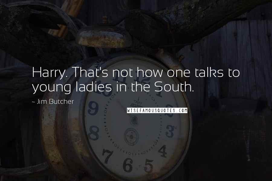Jim Butcher Quotes: Harry. That's not how one talks to young ladies in the South.