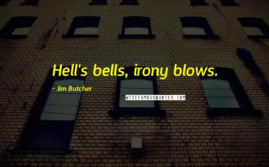 Jim Butcher Quotes: Hell's bells, irony blows.