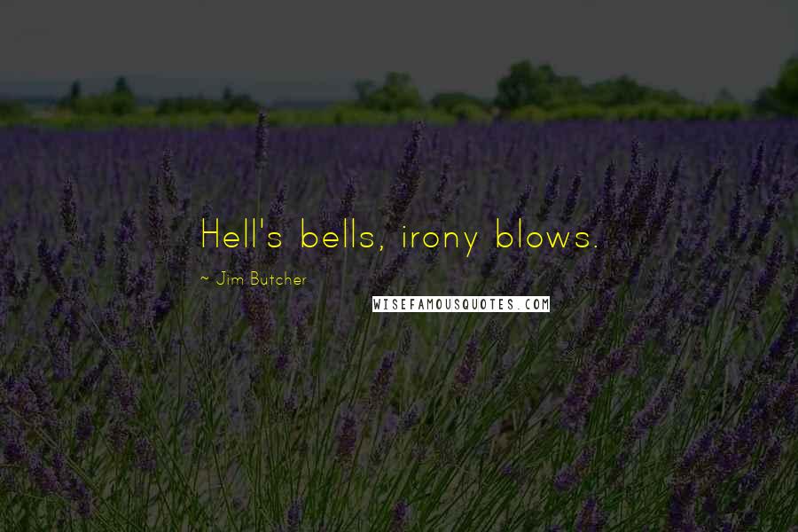 Jim Butcher Quotes: Hell's bells, irony blows.