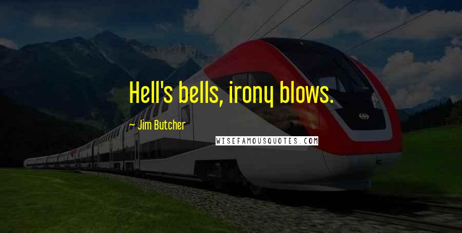 Jim Butcher Quotes: Hell's bells, irony blows.