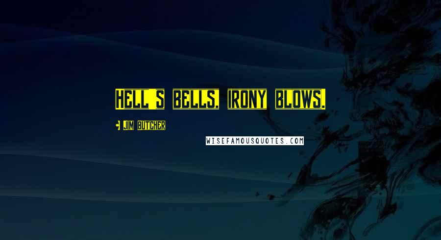 Jim Butcher Quotes: Hell's bells, irony blows.