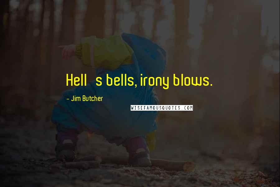 Jim Butcher Quotes: Hell's bells, irony blows.