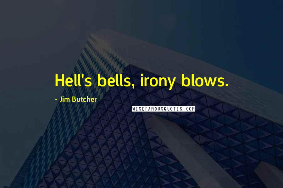 Jim Butcher Quotes: Hell's bells, irony blows.