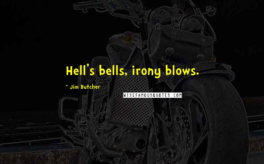 Jim Butcher Quotes: Hell's bells, irony blows.