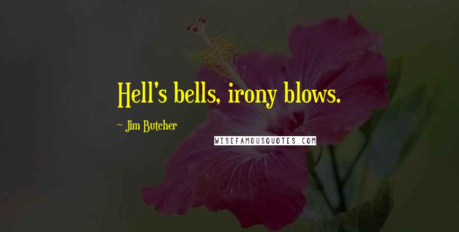 Jim Butcher Quotes: Hell's bells, irony blows.