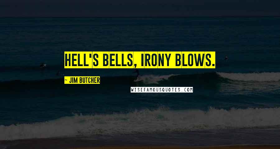 Jim Butcher Quotes: Hell's bells, irony blows.