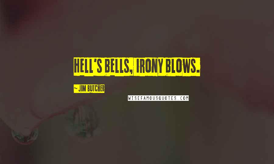 Jim Butcher Quotes: Hell's bells, irony blows.