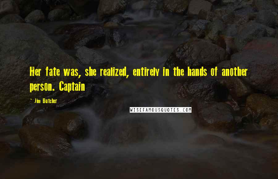 Jim Butcher Quotes: Her fate was, she realized, entirely in the hands of another person. Captain