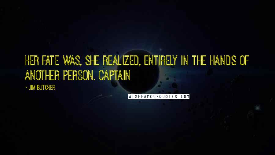 Jim Butcher Quotes: Her fate was, she realized, entirely in the hands of another person. Captain