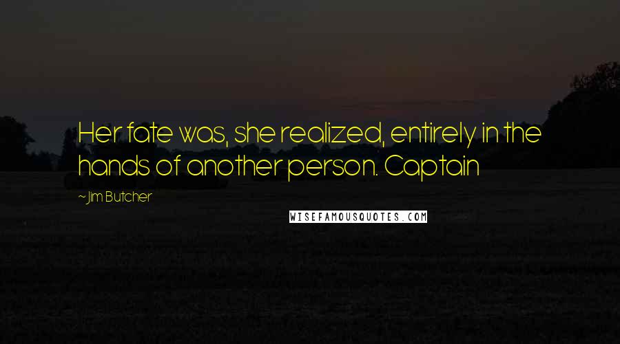 Jim Butcher Quotes: Her fate was, she realized, entirely in the hands of another person. Captain
