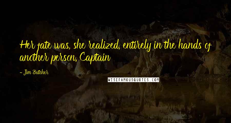 Jim Butcher Quotes: Her fate was, she realized, entirely in the hands of another person. Captain