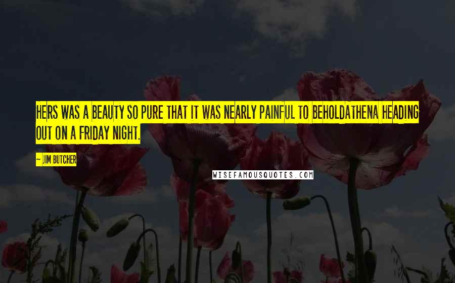 Jim Butcher Quotes: Hers was a beauty so pure that it was nearly painful to beholdAthena heading out on a Friday night.