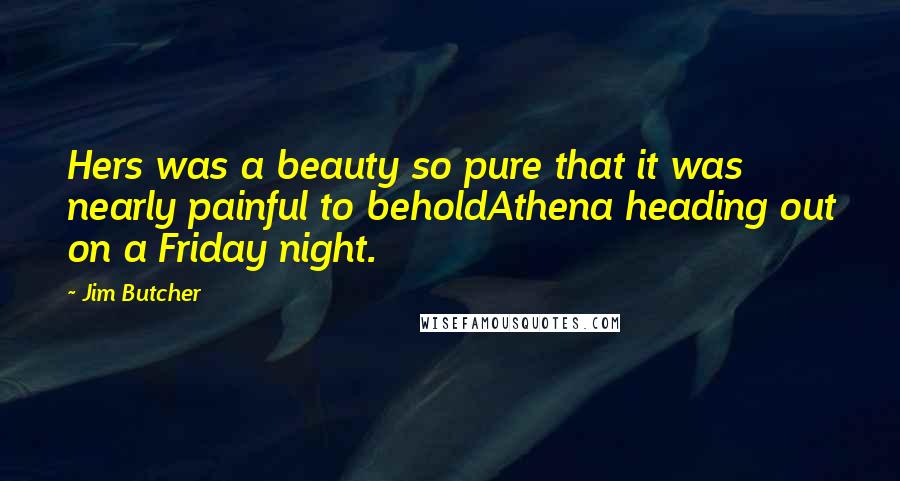 Jim Butcher Quotes: Hers was a beauty so pure that it was nearly painful to beholdAthena heading out on a Friday night.