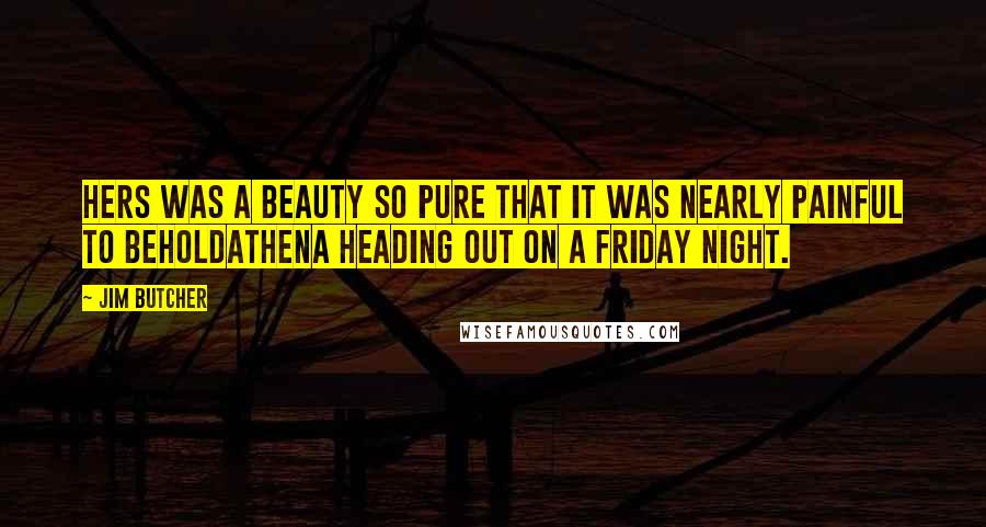 Jim Butcher Quotes: Hers was a beauty so pure that it was nearly painful to beholdAthena heading out on a Friday night.