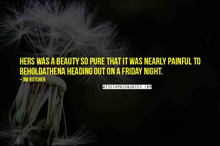 Jim Butcher Quotes: Hers was a beauty so pure that it was nearly painful to beholdAthena heading out on a Friday night.