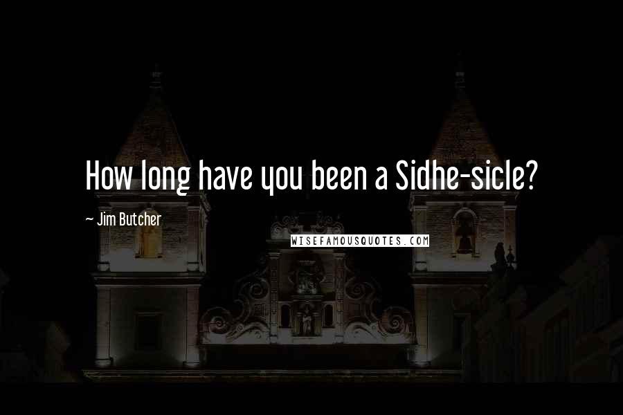 Jim Butcher Quotes: How long have you been a Sidhe-sicle?
