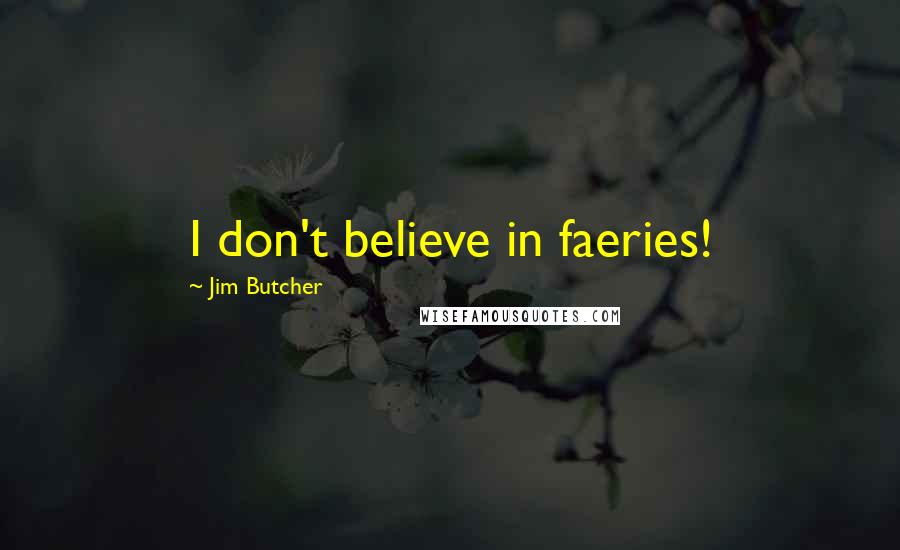 Jim Butcher Quotes: I don't believe in faeries!