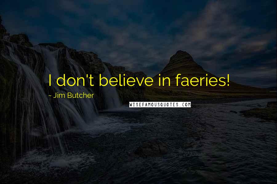 Jim Butcher Quotes: I don't believe in faeries!