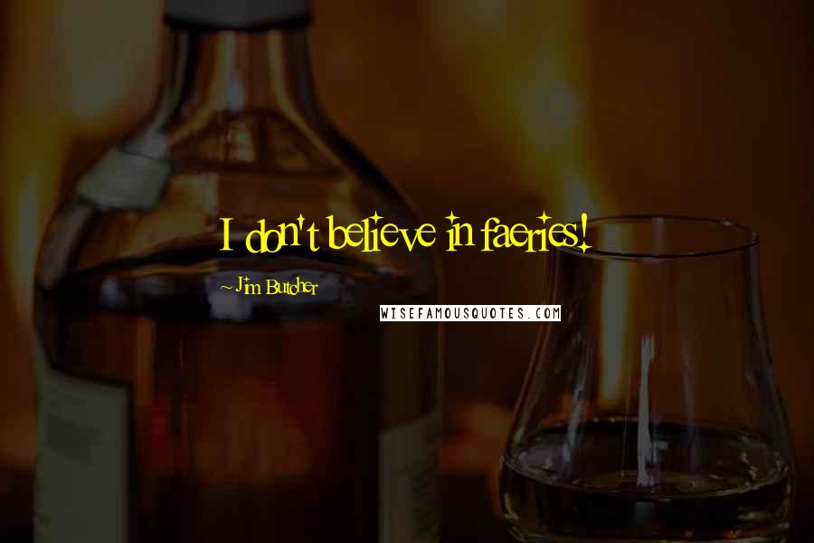 Jim Butcher Quotes: I don't believe in faeries!