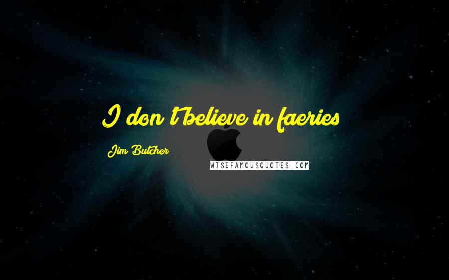 Jim Butcher Quotes: I don't believe in faeries!