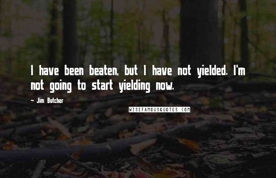 Jim Butcher Quotes: I have been beaten, but I have not yielded. I'm not going to start yielding now.