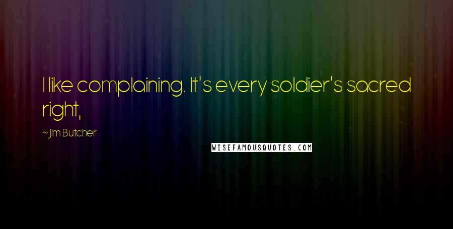 Jim Butcher Quotes: I like complaining. It's every soldier's sacred right,