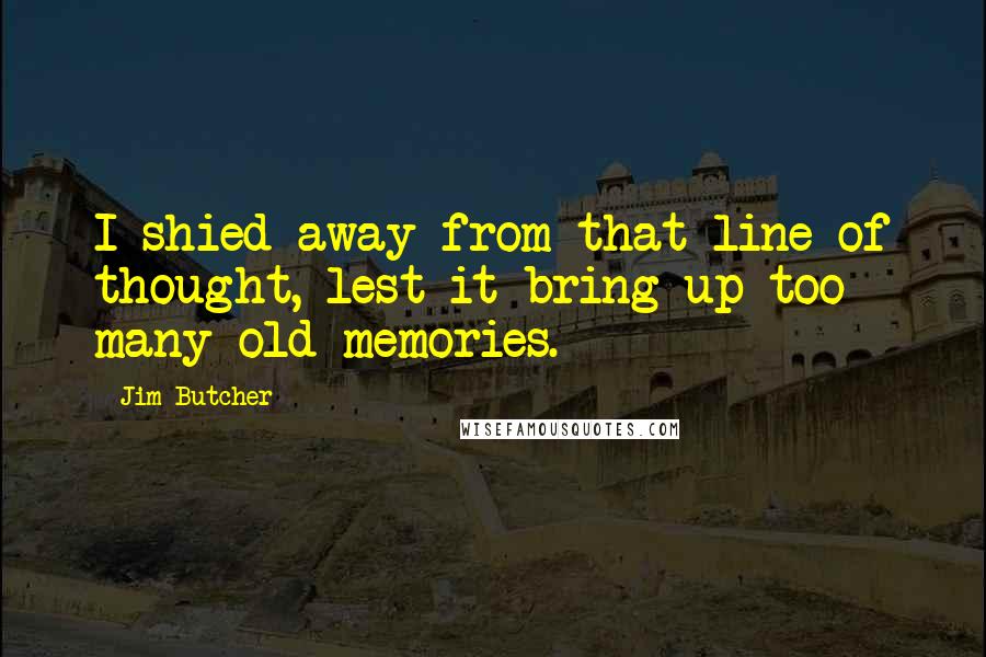 Jim Butcher Quotes: I shied away from that line of thought, lest it bring up too many old memories.